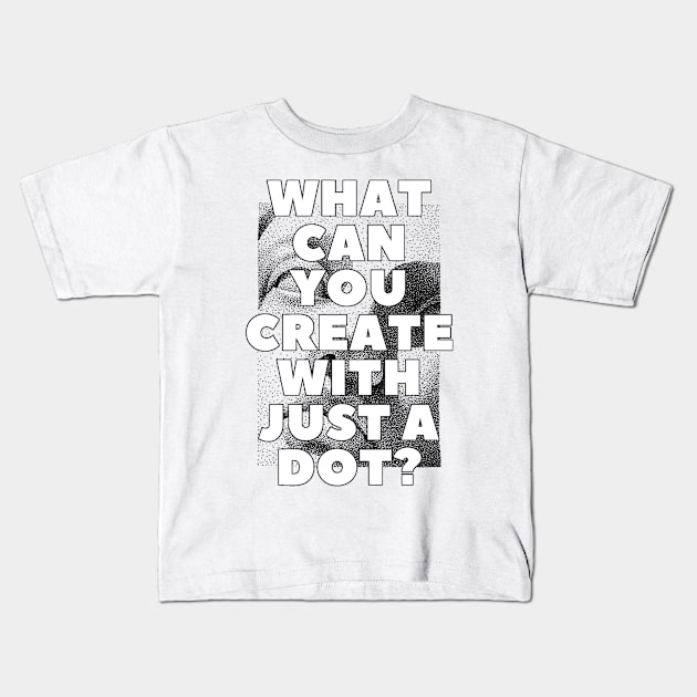 WHAT CAN YOU CREATE WITH JUST A DOT? black white / Cool and Funny quotes Kids T-Shirt by DRK7DSGN